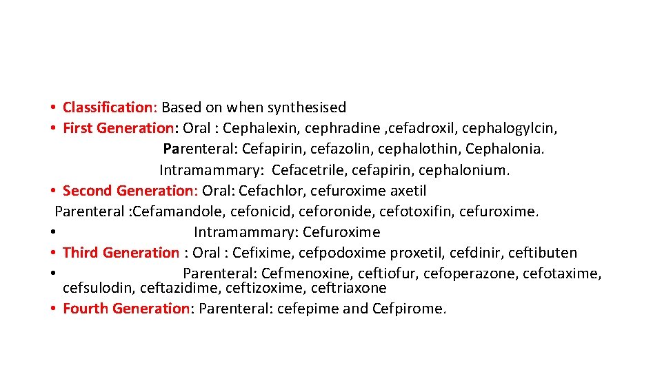  • Classification: Based on when synthesised • First Generation: Oral : Cephalexin, cephradine