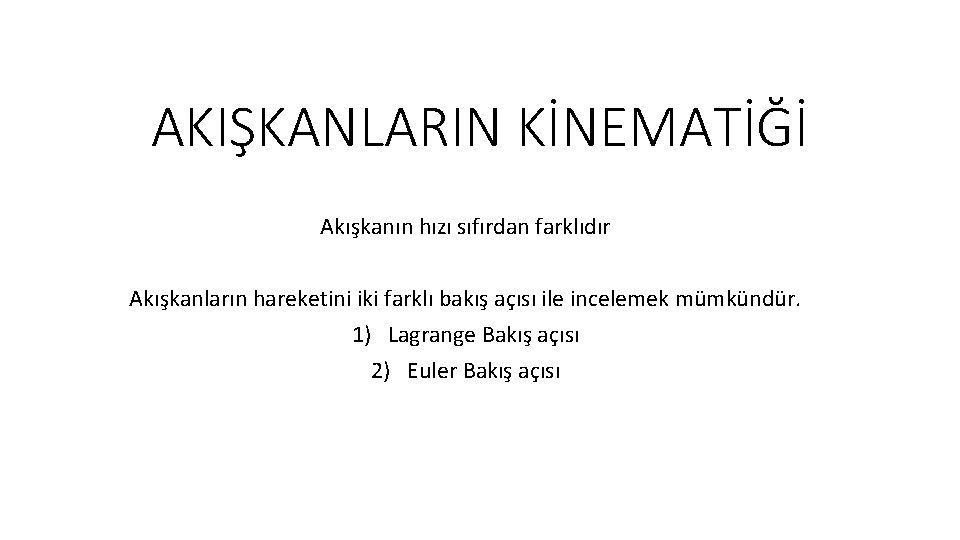 AKIŞKANLARIN KİNEMATİĞİ Akışkanın hızı sıfırdan farklıdır Akışkanların hareketini iki farklı bakış açısı ile incelemek