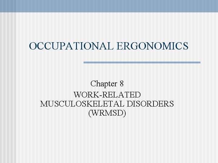OCCUPATIONAL ERGONOMICS Chapter 8 WORK-RELATED MUSCULOSKELETAL DISORDERS (WRMSD) 