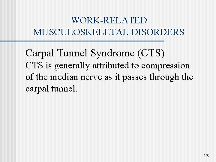 WORK-RELATED MUSCULOSKELETAL DISORDERS Carpal Tunnel Syndrome (CTS) CTS is generally attributed to compression of