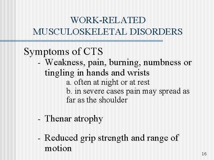 WORK-RELATED MUSCULOSKELETAL DISORDERS Symptoms of CTS - Weakness, pain, burning, numbness or tingling in