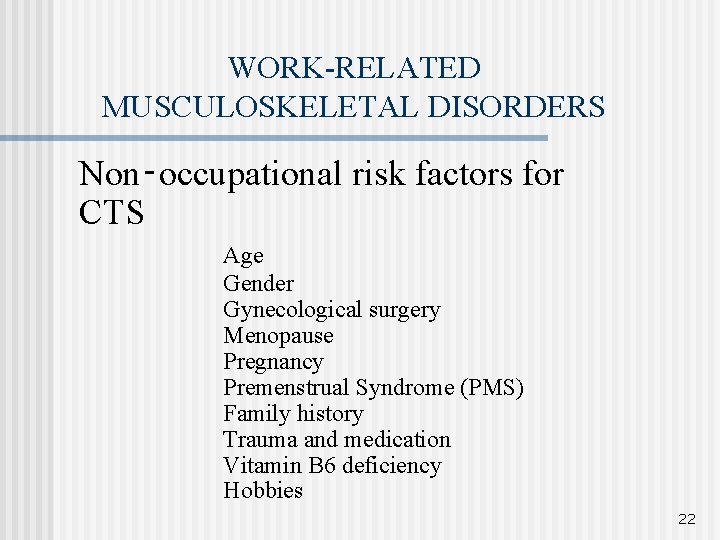 WORK-RELATED MUSCULOSKELETAL DISORDERS Non‑occupational risk factors for CTS Age Gender Gynecological surgery Menopause Pregnancy