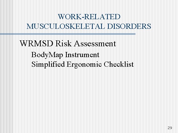 WORK-RELATED MUSCULOSKELETAL DISORDERS WRMSD Risk Assessment Body. Map Instrument Simplified Ergonomic Checklist 29 