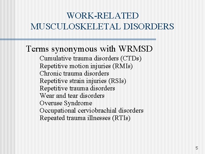 WORK-RELATED MUSCULOSKELETAL DISORDERS Terms synonymous with WRMSD Cumulative trauma disorders (CTDs) Repetitive motion injuries