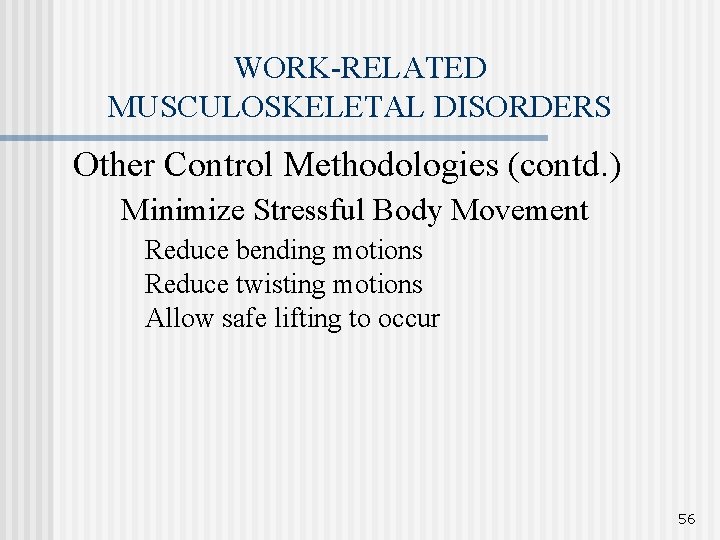 WORK-RELATED MUSCULOSKELETAL DISORDERS Other Control Methodologies (contd. ) Minimize Stressful Body Movement Reduce bending