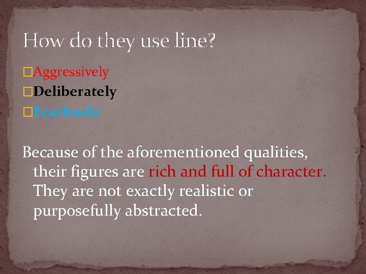 How do they use line? �Aggressively �Deliberately �Fearlessly Because of the aforementioned qualities, their