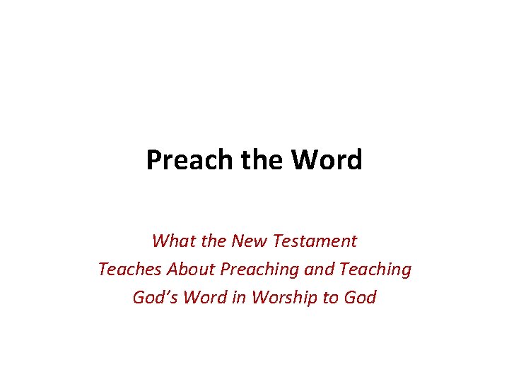 Preach the Word What the New Testament Teaches About Preaching and Teaching God’s Word