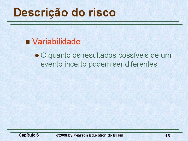 Descrição do risco n Variabilidade l. O quanto os resultados possíveis de um evento