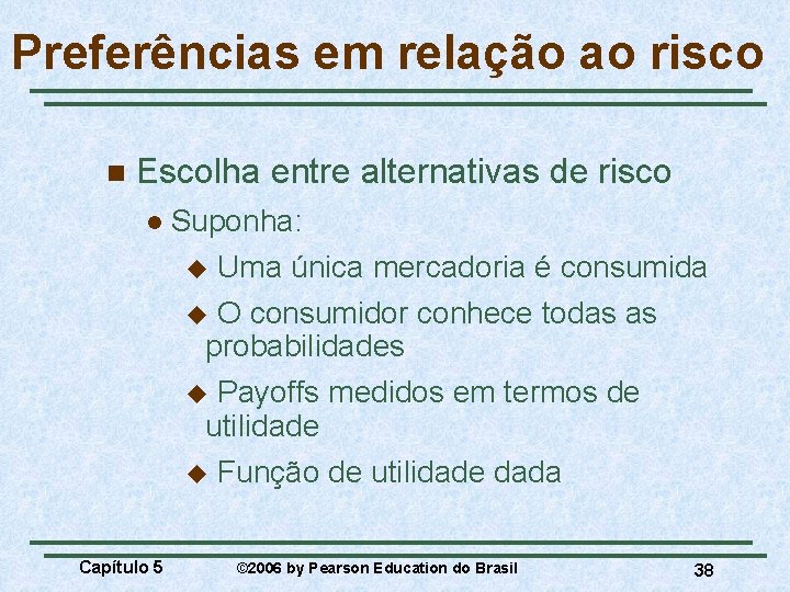 Preferências em relação ao risco n Escolha entre alternativas de risco l Suponha: Uma