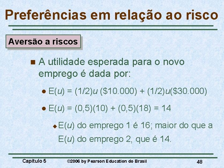 Preferências em relação ao risco Aversão a riscos n A utilidade esperada para o