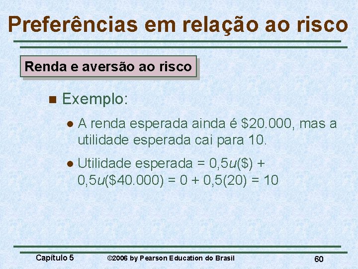 Preferências em relação ao risco Renda e aversão ao risco n Exemplo: l A