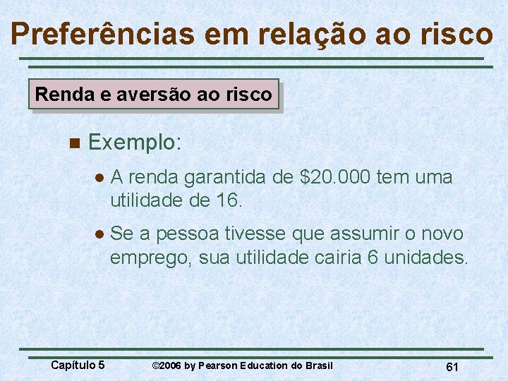 Preferências em relação ao risco Renda e aversão ao risco n Exemplo: l A