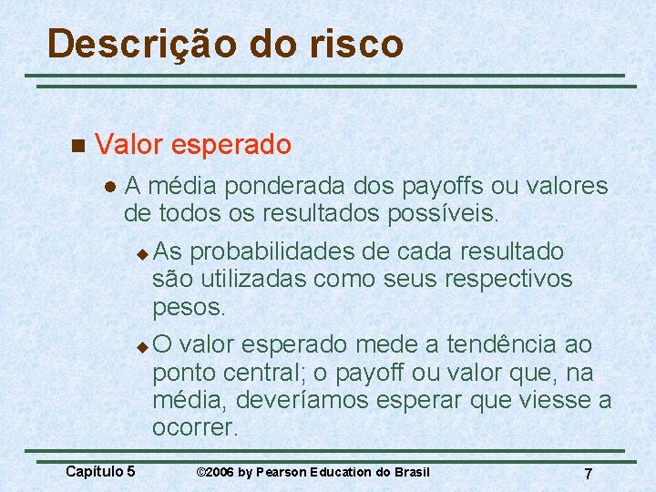 Descrição do risco n Valor esperado l A média ponderada dos payoffs ou valores