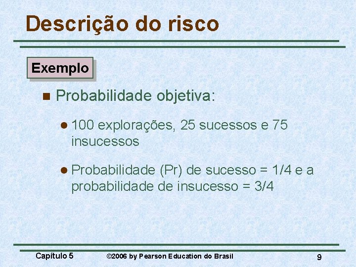 Descrição do risco Exemplo n Probabilidade objetiva: l 100 explorações, 25 sucessos e 75