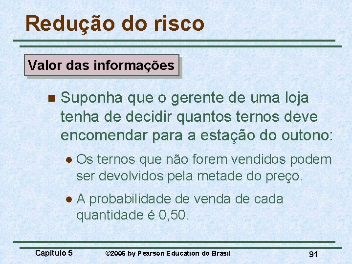 Redução do risco Valor das informações n Suponha que o gerente de uma loja