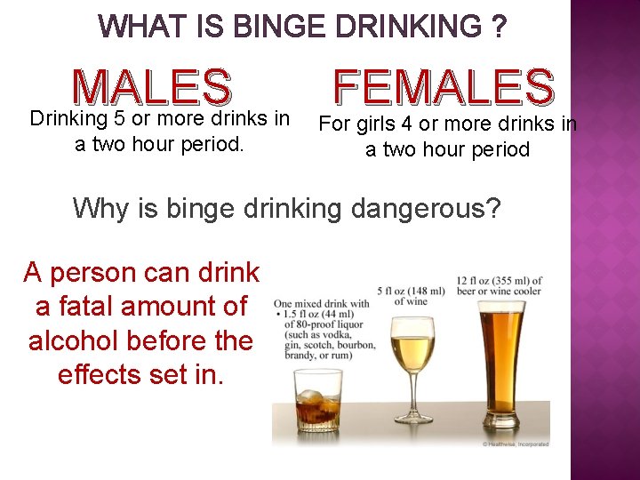 WHAT IS BINGE DRINKING ? MALES FEMALES Drinking 5 or more drinks in a