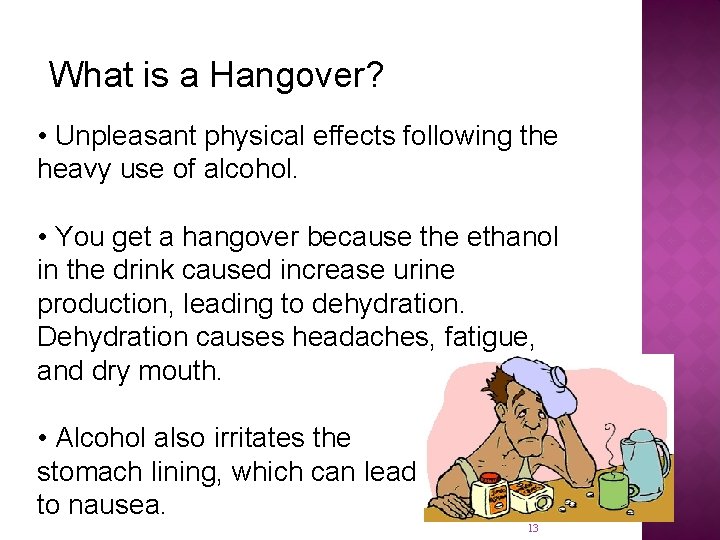 What is a Hangover? • Unpleasant physical effects following the heavy use of alcohol.