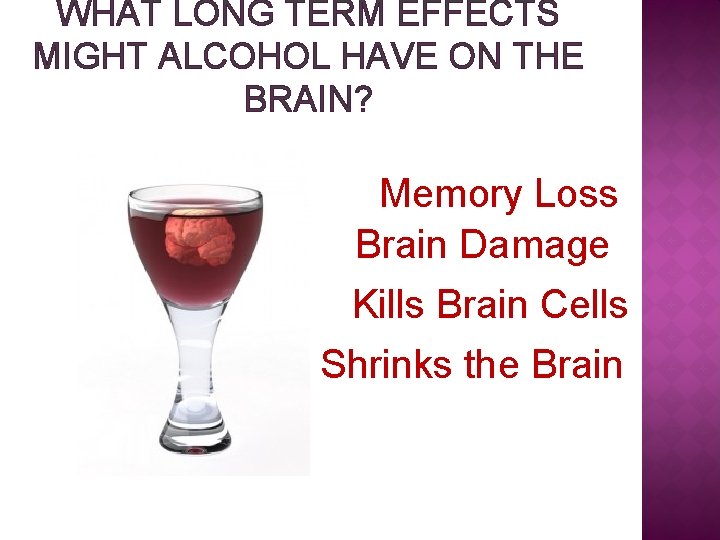 WHAT LONG TERM EFFECTS MIGHT ALCOHOL HAVE ON THE BRAIN? Memory Loss Brain Damage