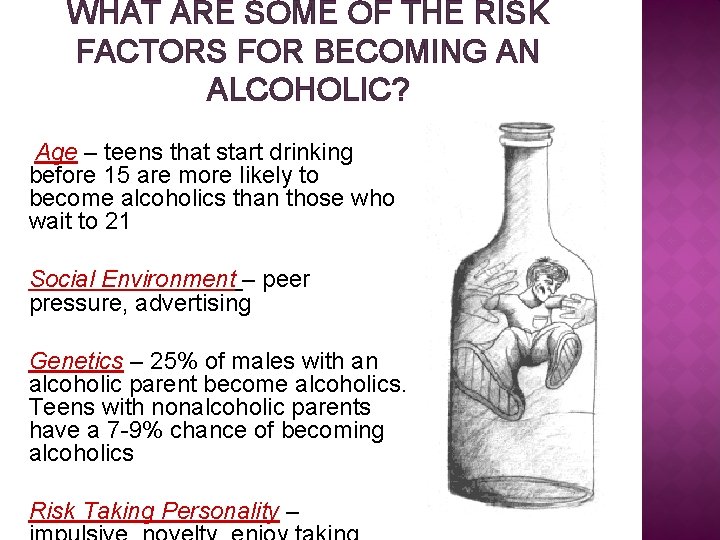 WHAT ARE SOME OF THE RISK FACTORS FOR BECOMING AN ALCOHOLIC? Age – teens