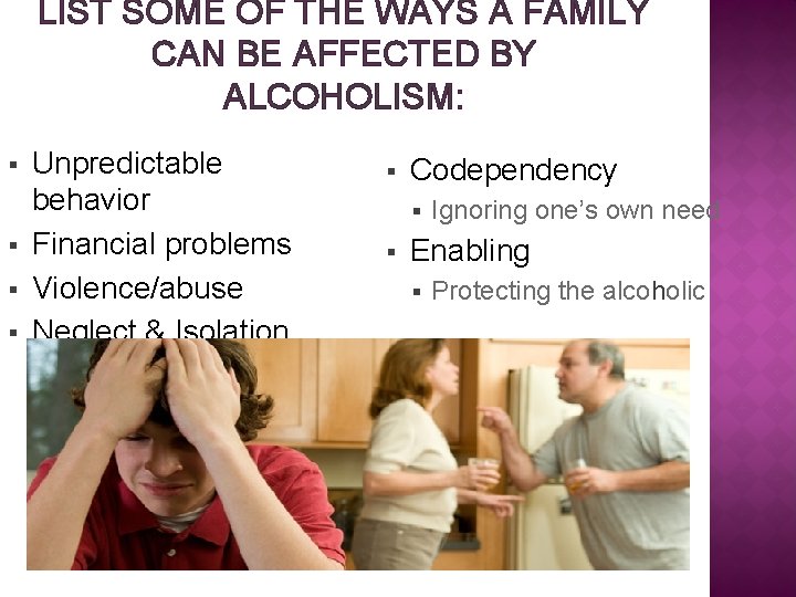 LIST SOME OF THE WAYS A FAMILY CAN BE AFFECTED BY ALCOHOLISM: § §