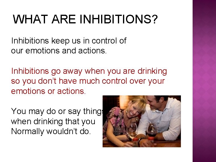 WHAT ARE INHIBITIONS? Inhibitions keep us in control of our emotions and actions. Inhibitions