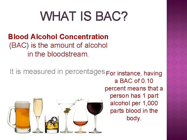 WHAT IS BAC? Blood Alcohol Concentration (BAC) is the amount of alcohol in the