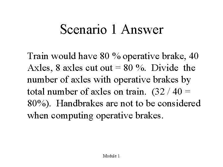Scenario 1 Answer Train would have 80 % operative brake, 40 Axles, 8 axles