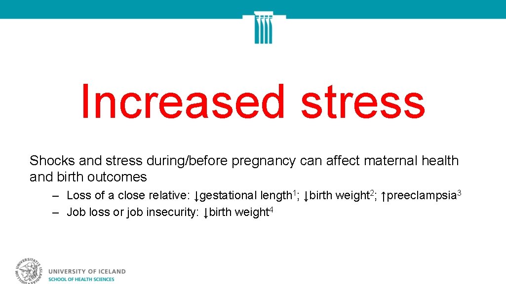 Increased stress Shocks and stress during/before pregnancy can affect maternal health and birth outcomes