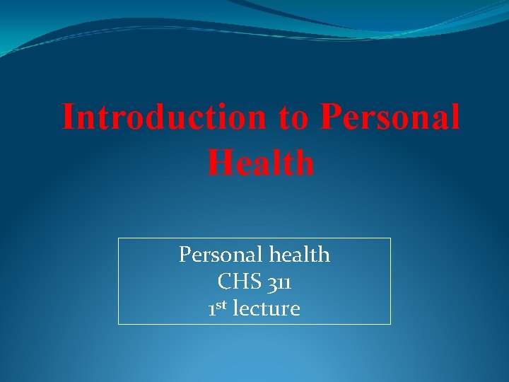 Introduction to Personal Health Personal health CHS 311 1 st lecture 