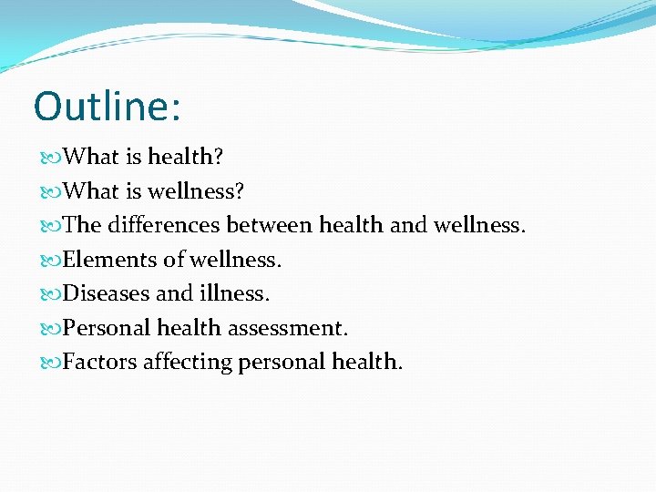 Outline: What is health? What is wellness? The differences between health and wellness. Elements