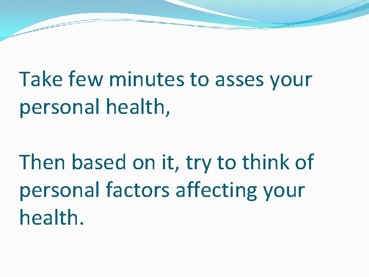 Take few minutes to asses your personal health, Then based on it, try to