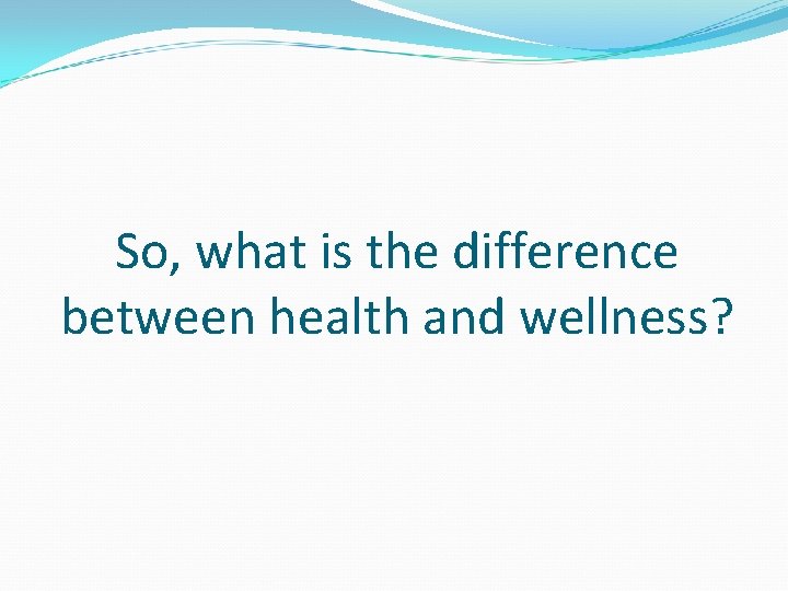 So, what is the difference between health and wellness? 