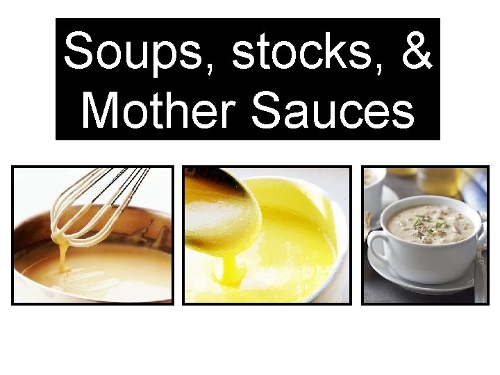 Soups, stocks, & Mother Sauces 