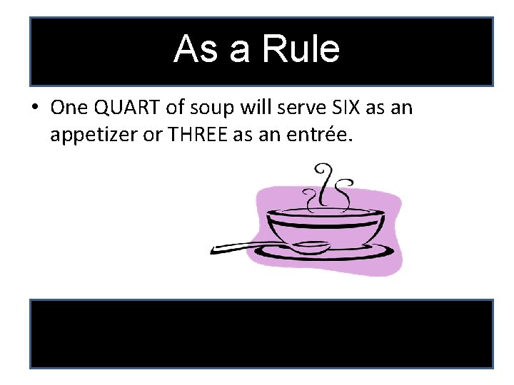 As a Rule • One QUART of soup will serve SIX as an appetizer