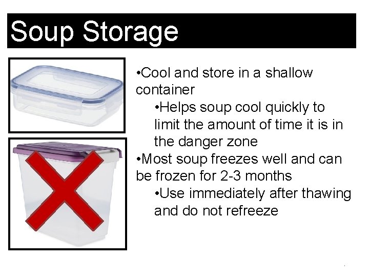 Soup Storage • Cool and store in a shallow container • Helps soup cool