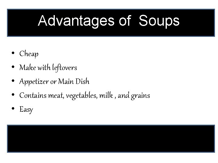 Advantages of Soups • • • Cheap Make with leftovers Appetizer or Main Dish