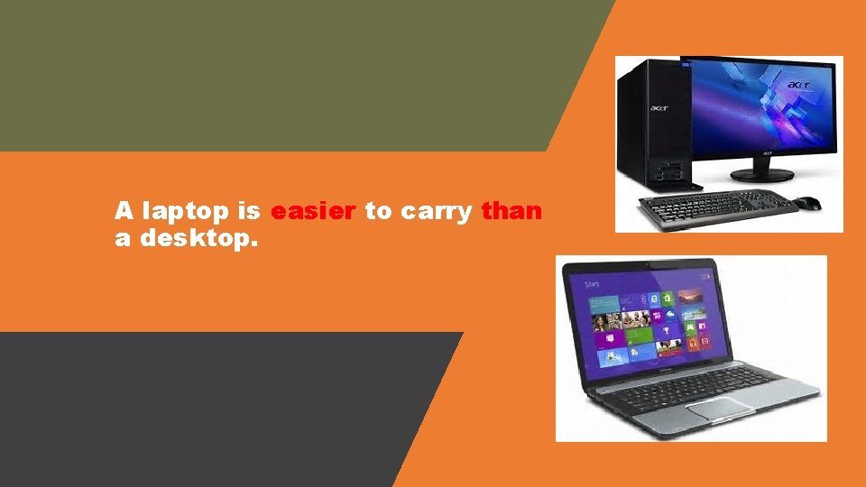 A laptop is easier to carry than a desktop. 