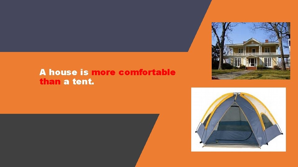 A house is more comfortable than a tent. 