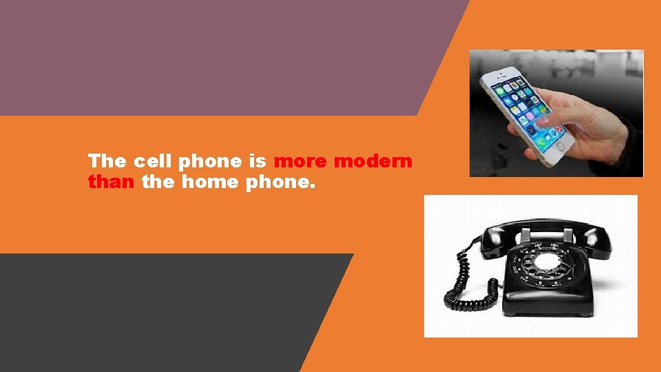 The cell phone is more modern than the home phone. 