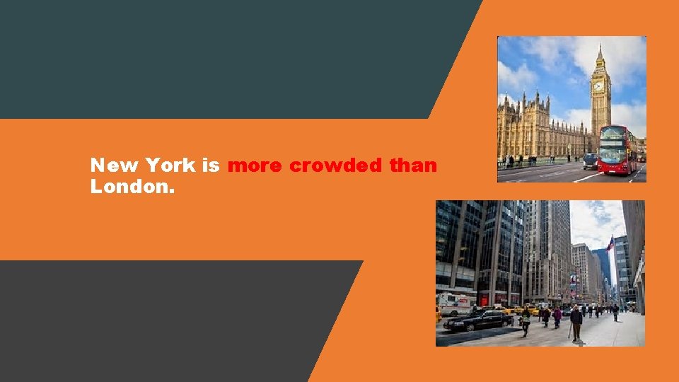 New York is more crowded than London. 