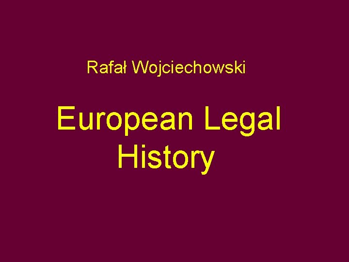 Rafał Wojciechowski European Legal History 