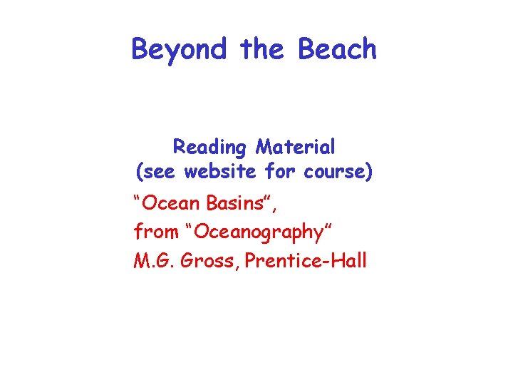 Beyond the Beach Reading Material (see website for course) “Ocean Basins”, from “Oceanography” M.