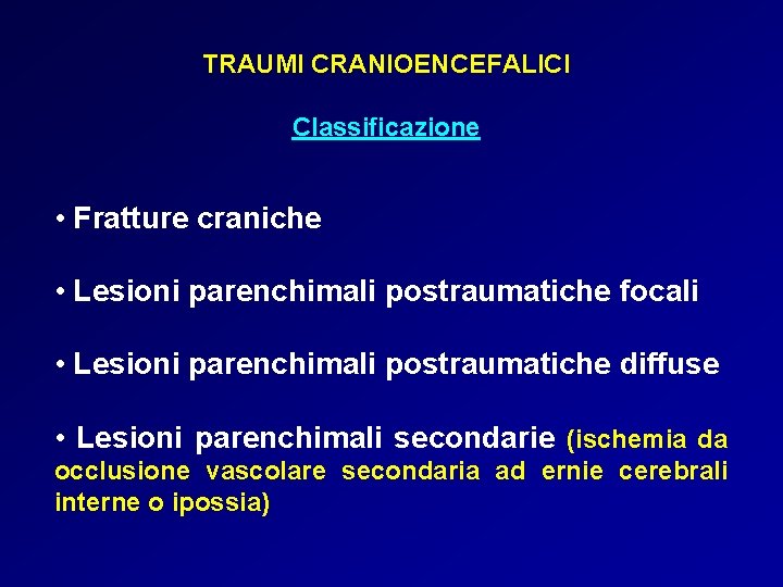 TRAUMI CRANIOENCEFALICI Classificazione • Fratture craniche • Lesioni parenchimali postraumatiche focali • Lesioni parenchimali