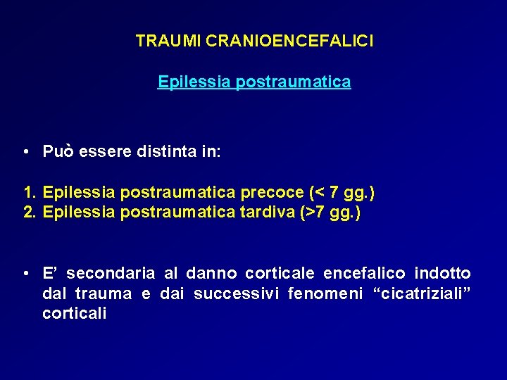 TRAUMI CRANIOENCEFALICI Epilessia postraumatica • Può essere distinta in: 1. Epilessia postraumatica precoce (<