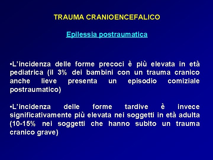 TRAUMA CRANIOENCEFALICO Epilessia postraumatica • L’incidenza delle forme precoci è più elevata in età