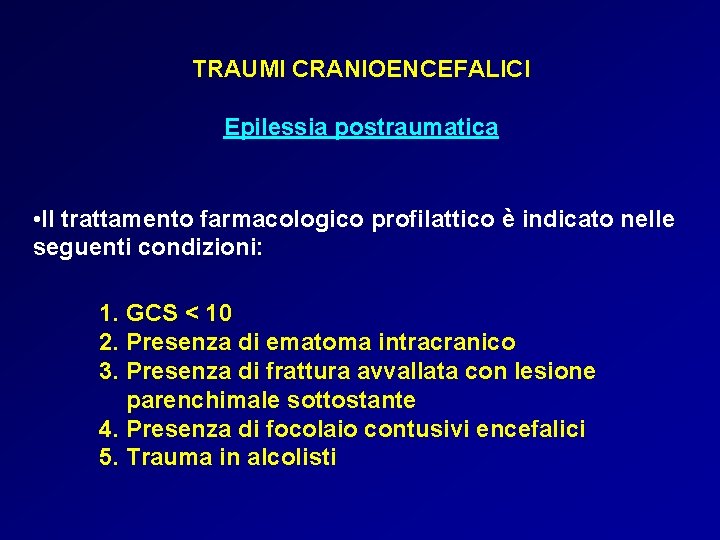 TRAUMI CRANIOENCEFALICI Epilessia postraumatica • Il trattamento farmacologico profilattico è indicato nelle seguenti condizioni: