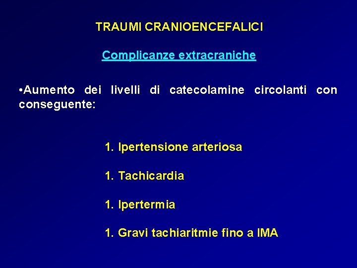 TRAUMI CRANIOENCEFALICI Complicanze extracraniche • Aumento dei livelli di catecolamine circolanti conseguente: 1. Ipertensione