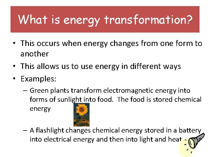 What is energy transformation? • This occurs when energy changes from one form to