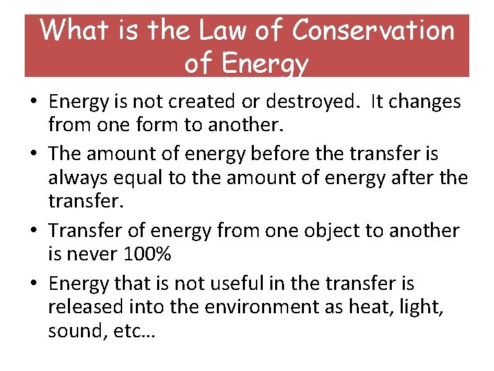 What is the Law of Conservation of Energy • Energy is not created or