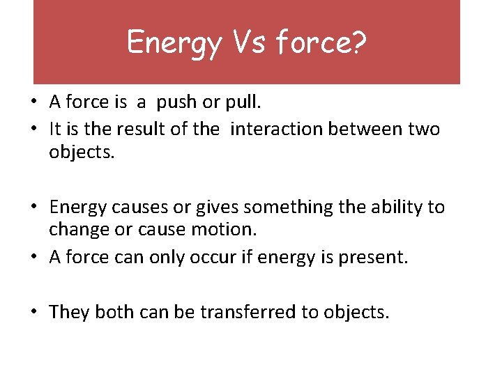 Energy Vs force? • A force is a push or pull. • It is